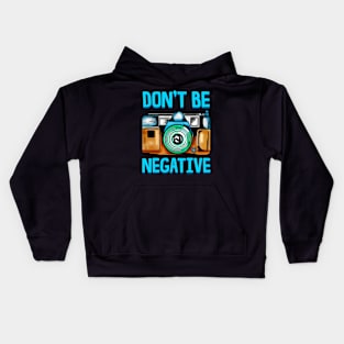 Dont Be So Negative Funny Camera Buff Gift For Photographer T-Shirt Kids Hoodie